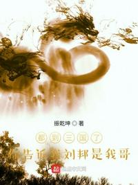 都到三国了，你告诉我刘邦是我哥章节列表