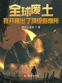 全球废土：我开箱出了顶级避难所章节列表