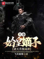 大秦：始皇嫡子，诸天升级成神章节列表