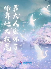 师尊她又被魔君大人宠坏了章节列表