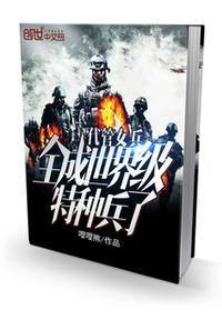 代管女兵，全成世界级特种兵了章节列表