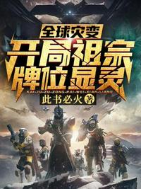 全球灾变开局祖宗牌位显灵章节列表