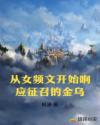 从女频文开始响应征召的金乌章节列表