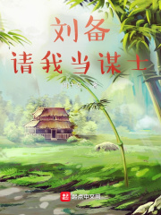 刘备请我当谋士章节列表