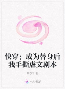 快穿：成为替身后我手撕虐文剧本章节列表