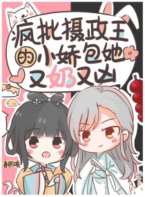 疯批摄政王的小娇包她又奶又凶章节列表