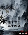 这个书生过于凶猛章节列表