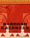 我大明的科技树咋就让你给点歪啦章节列表