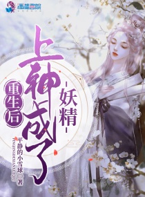 重生后上神成了妖精章节列表