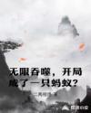 无限吞噬，开局成了一只蚂蚁？章节列表