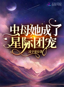 虫母她成了星际团宠章节列表