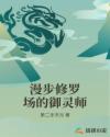 漫步修罗场的御灵师章节列表