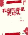 我和同桌是死对头章节列表