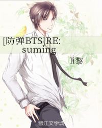 [防弹BTS]RE:suming章节列表