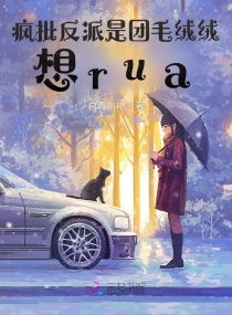 疯批反派是团毛绒绒，想rua！章节列表