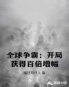 全球争霸：开局获得百倍增幅章节列表