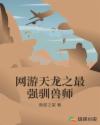 网游天龙之最强驯兽师章节列表