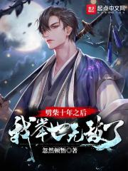 劈柴十年之后，我举世无敌了章节列表
