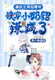 偏执主神掐腰哄！快穿小奶貂撩疯了章节列表