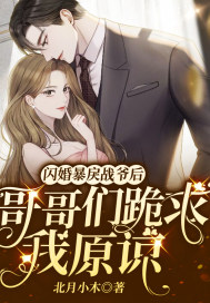 闪婚暴戾战爷后，哥哥们跪求我原谅章节列表