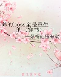 养的boss全是重生的（穿书）章节列表