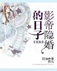 我和影帝隐婚的日子章节列表