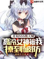 开局SSS级天赋：高冷女神被我撩到破防章节列表