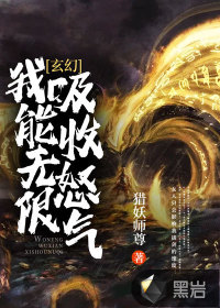玄幻：我能无限吸收怒气章节列表