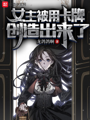 女主被用卡牌创造出来了章节列表
