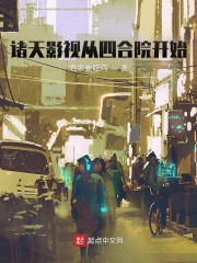 诸天影视从四合院开始章节列表