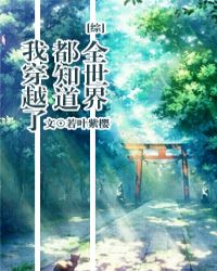 [综]全世界都知道我穿越了章节列表