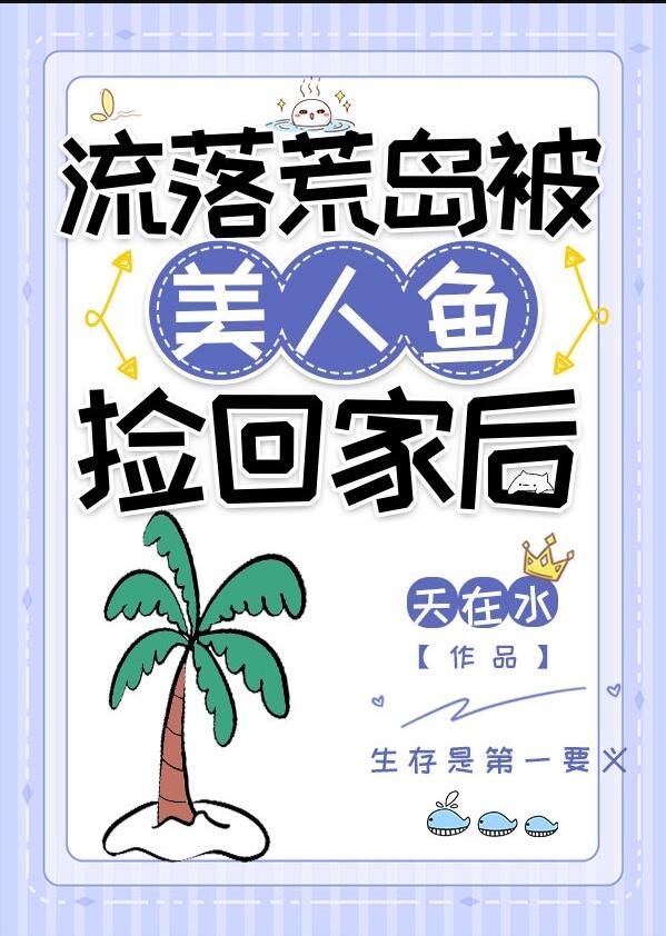 流落荒岛被美人鱼捡回家后章节列表