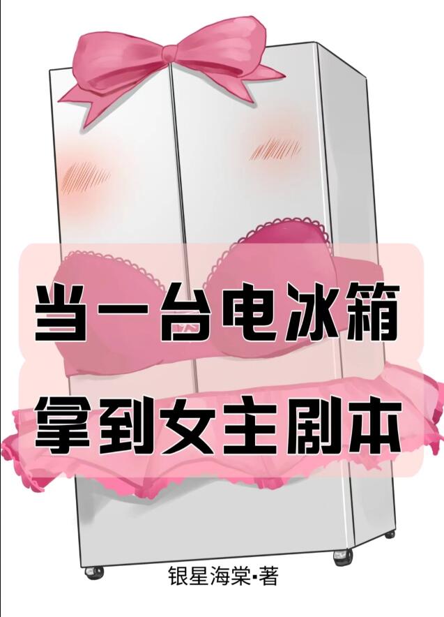 当一台电冰箱拿到女主剧本章节列表