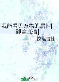 我能看见万物的属性[御兽直播]章节列表
