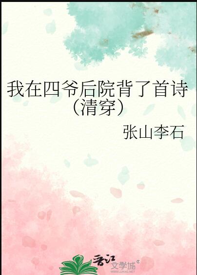 我在四爷后院背了首诗（清穿）章节列表