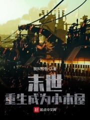 末世重生成为小木屋章节列表