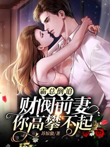霸总倒追财阀前妻你高攀不起章节列表