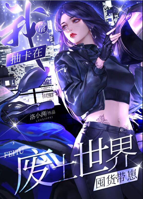 我靠抽卡在废土世界囤货带崽章节列表