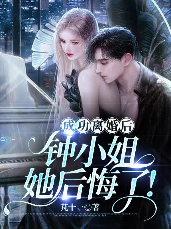 成功离婚后，钟小姐她后悔了！章节列表