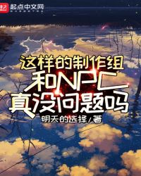 这样的制作组和NPC真没问题吗章节列表