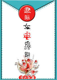 [星际]女主别跑章节列表