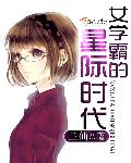 女学霸的星际时代章节列表