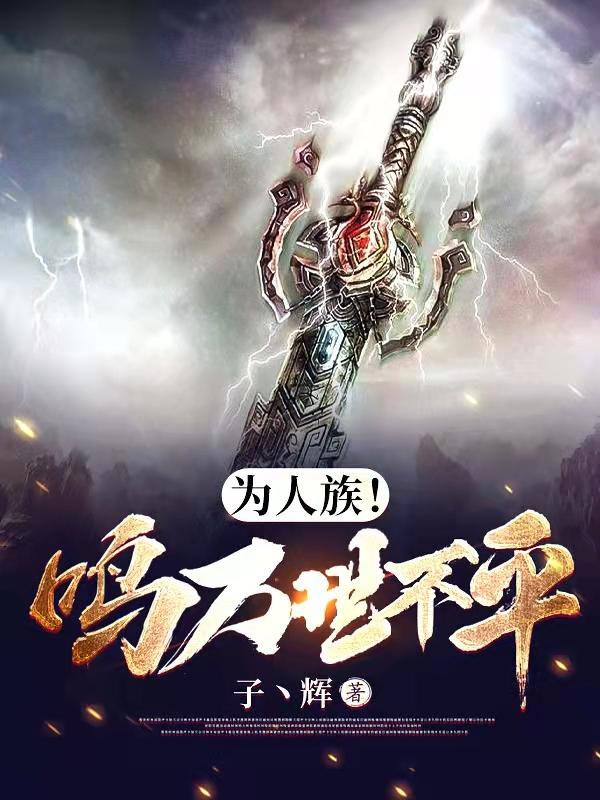 为人族！鸣万世不平章节列表