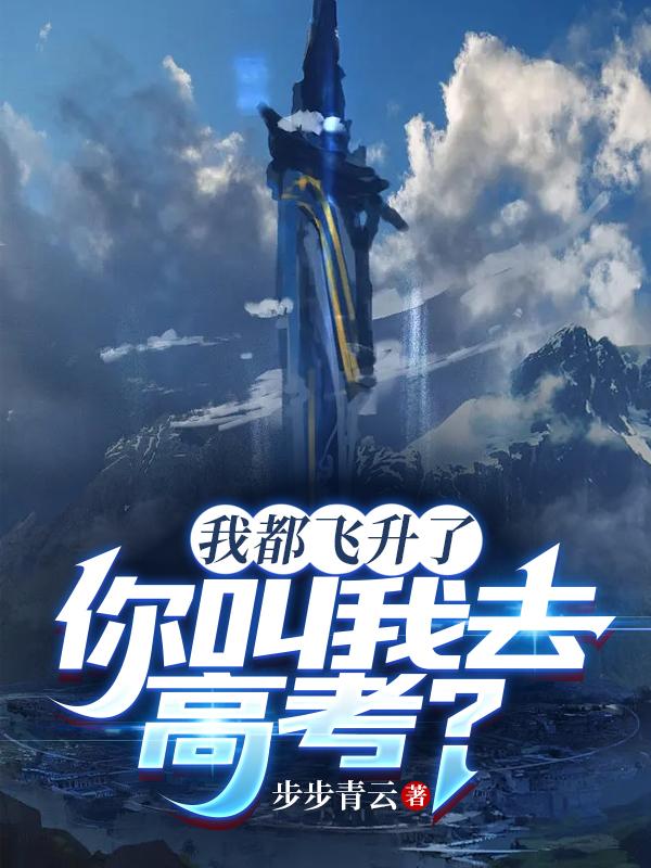 我都飞升了，你叫我去高考？章节列表