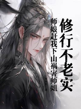 修行不老实，师娘赶我下山祸害师姐！章节列表
