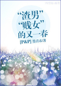 [傲慢与偏见]“渣男贱女”的又一春章节列表