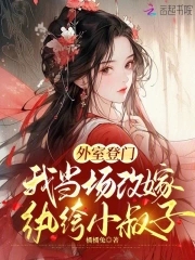 外室登门，我当场改嫁纨绔小叔子章节列表