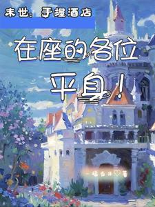 末世：手握酒店，在座的各位平身章节列表