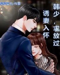 诱妻入怀：韩少，求放过章节列表