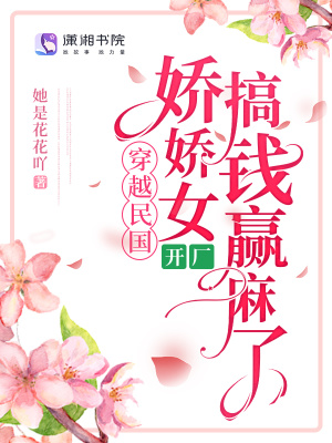 穿越民国，娇娇女开厂搞钱赢麻了章节列表